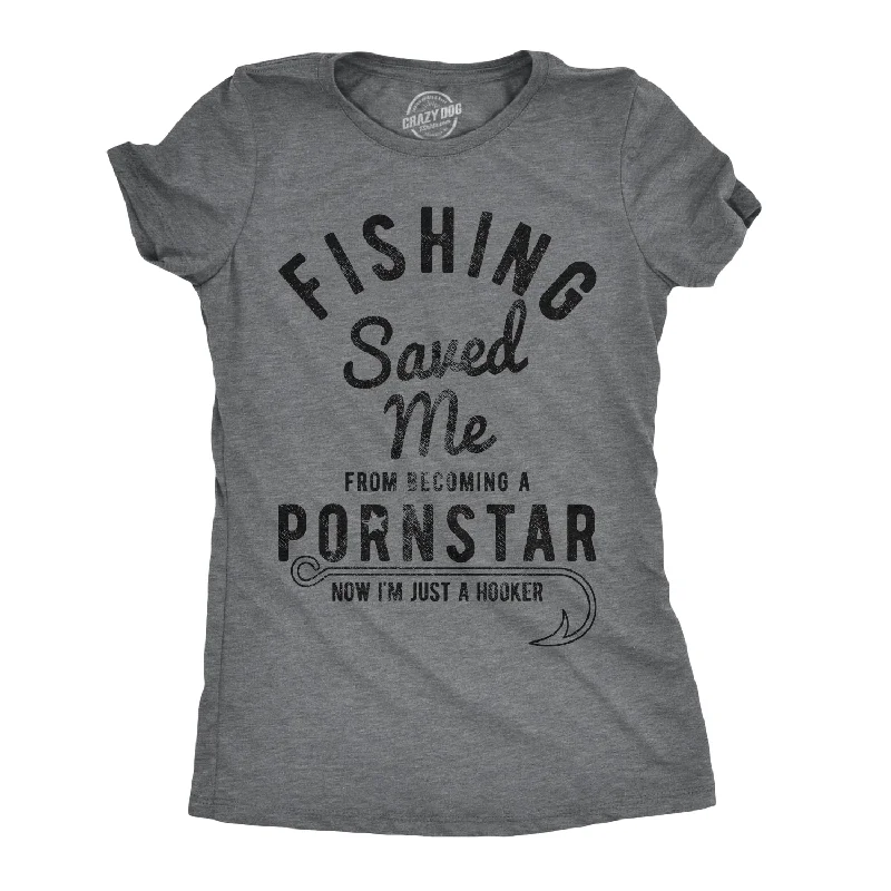 Fishing Saved Me From Becoming A Pornstar Women's T Shirt