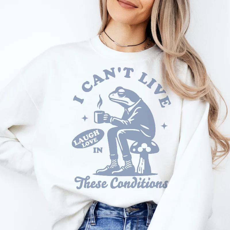 I Can't Live Laugh Love in These Conditions Retro Sweatshirt or T Shirt